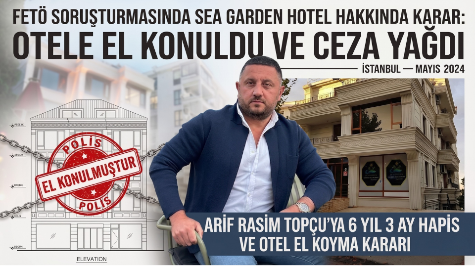 Arif Rasim Topçu FETÖ soruşturması Sea Garden Hotel el koyma kararı haberi görseli.